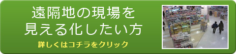 遠隔地の現場を見える化したい 方 詳しくはこちらをクリック!